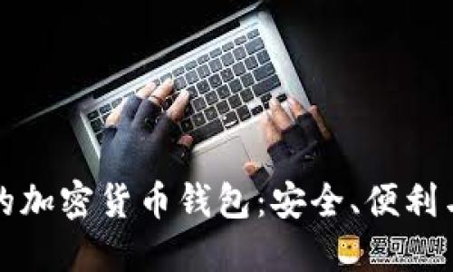 值得相信的加密货币钱包:安全、便利与选择指南
