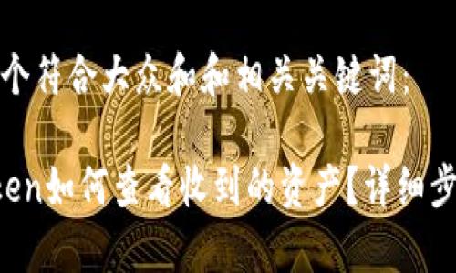 思考一个符合大众和和相关关键词:
imToken如何查看收到的资产?详细步骤解析