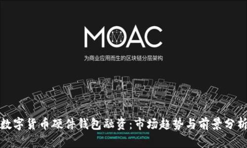 数字货币硬件钱包融资:市场趋势与前景分析
