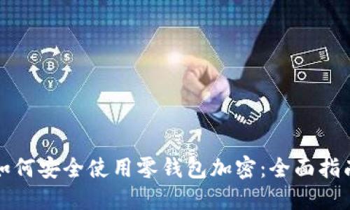 如何安全使用零钱包加密:全面指南