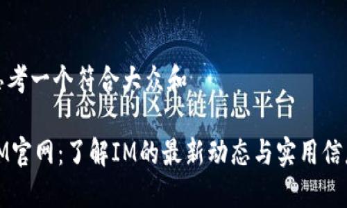 思考一个符合大众和
IM官网:了解IM的最新动态与实用信息