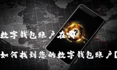 数字钱包账户在哪
如何找到您的数字钱包账户?