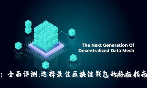 : 全面评测:选择最佳区块链钱包的终极指南