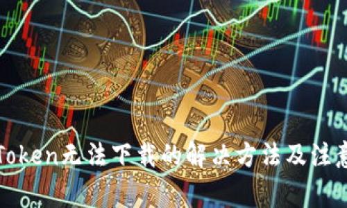 : imToken无法下载的解决方法及注意事项