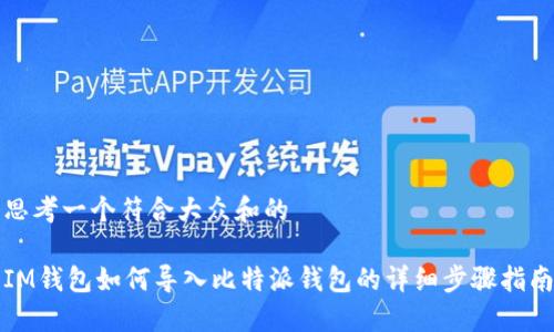 思考一个符合大众和的
IM钱包如何导入比特派钱包的详细步骤指南