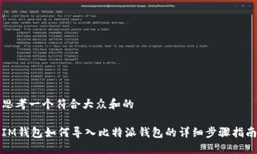 思考一个符合大众和的
IM钱包如何导入比特派钱包的详细步骤指南