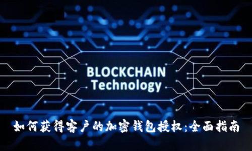 如何获得客户的加密钱包授权:全面指南