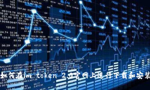 如何在im token 2.0官网上进行下载和安装
