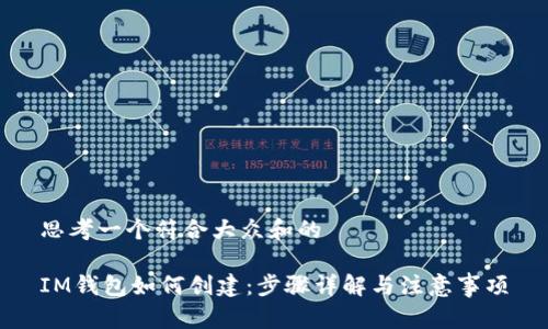 思考一个符合大众和的
IM钱包如何创建:步骤详解与注意事项