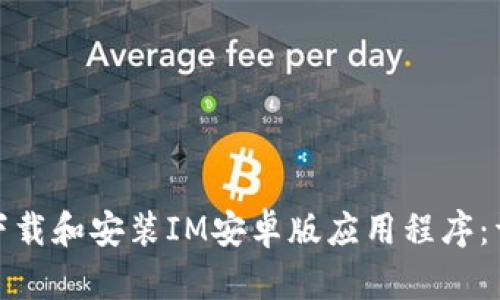 : 如何下载和安装IM安卓版应用程序:详细指南