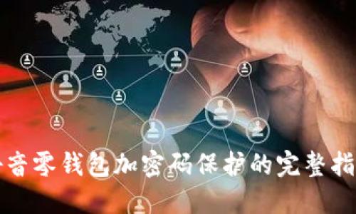 抖音零钱包加密码保护的完整指南