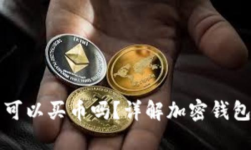 加密钱包里面可以买币吗？详解加密钱包的功能与使用