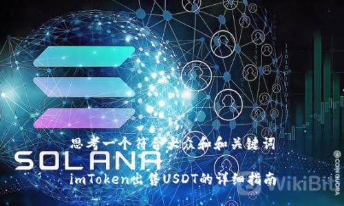 思考一个符合大众和和关键词
imToken出售USDT的详细指南