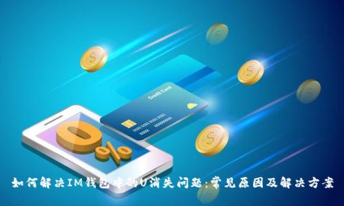 如何解决IM钱包中的U消失问题：常见原因及解决方案