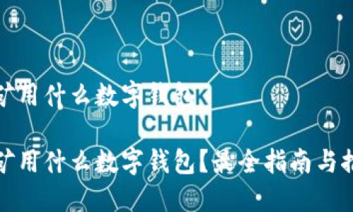 挖矿用什么数字钱包
挖矿用什么数字钱包?最全指南与推荐