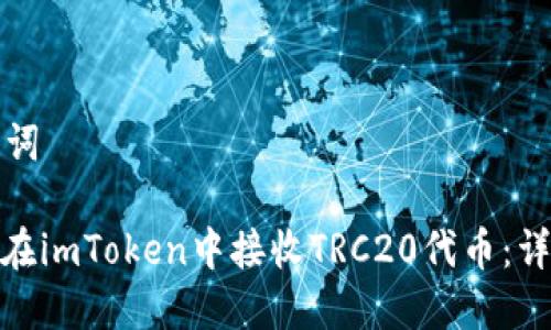 和关键词
: 如何在imToken中接收TRC20代币:详细指南