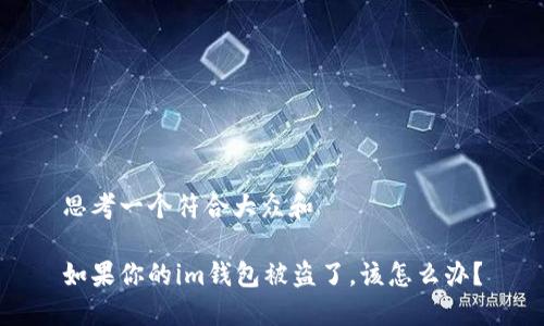思考一个符合大众和
如果你的im钱包被盗了,该怎么办?