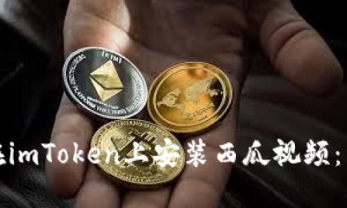 : 如何在imToken上安装西瓜视频:详细指南