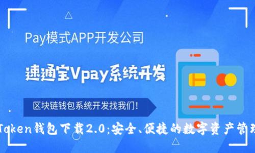 : imToken钱包下载2.0:安全、便捷的数字资产管理助手