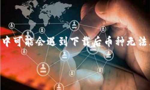 IM钱包作为一种数字货币钱包,很多用户在使用过程中可能会遇到下载后币种无法显示的问题,下面我们将对此进行详细的分析和说明。
如何解决IM钱包下载后币出不来的问题