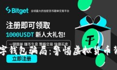 “揭秘CP数字钱包骗局：警惕虚拟货币