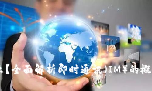 IM是什么?全面解析即时通讯(IM)的概念及应用