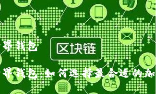 数字货币世界钱包

数字货币世界钱包：如何选择最合适的加密货币钱包
