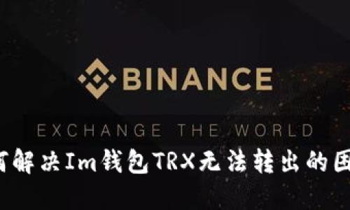 如何解决Im钱包TRX无法转出的困扰？