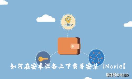  如何在安卓设备上下载并安装 iMovie？