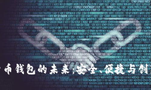 : 加密数字货币钱包的未来:安全、便捷与创新的完美结合