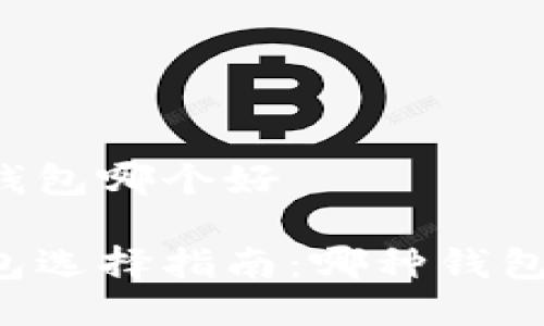 区块链的钱包哪个好
区块链钱包选择指南:哪种钱包最适合你?