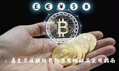 : 乌克兰区块链钱包下载地址及使用指南