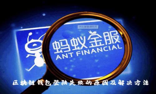区块链钱包登陆失败的原因及解决方法