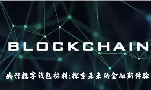 央行数字钱包福利:探索未来的金融新体验
