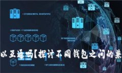 加密货币钱包可以互通吗？探讨不同钱