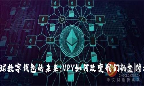 全球数字钱包的未来:VPY如何改变我们的支付方式
