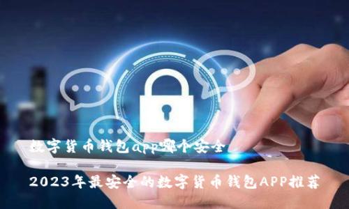 数字货币钱包app哪个安全
2023年最安全的数字货币钱包APP推荐