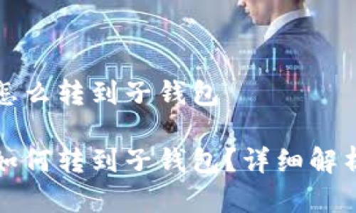 数字人民币怎么转到子钱包
数字人民币如何转到子钱包?详细解析和步骤指南