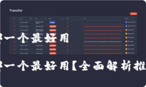 区块链钱包哪一个最好用
区块链钱包哪一个最好用?全面解析推荐及使用技巧