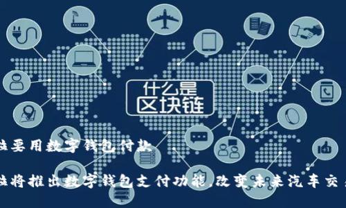 特斯拉要用数字钱包付款
特斯拉将推出数字钱包支付功能,改变未来汽车交易方式