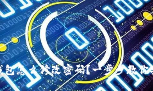 : 数字钱包怎么修改密码?一步步教你安全更换