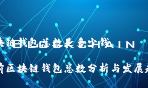 区块链钱包总数是多少钱
当前区块链钱包总数分析与发展趋势