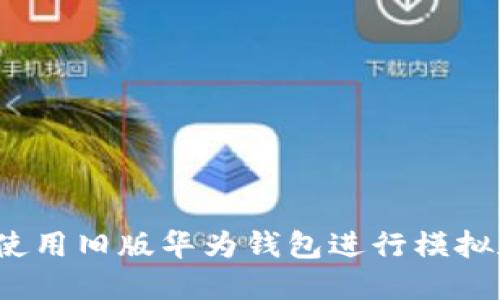 如何使用旧版华为钱包进行模拟加密?