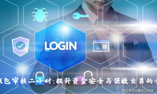 : 数字钱包审核二小时:提升资金安全与便捷交易的全新体验