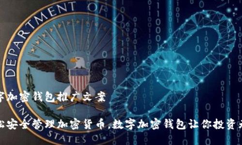 数字加密钱包推广文案
轻松安全管理加密货币,数字加密钱包让你投资无忧