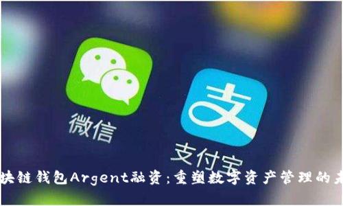区块链钱包Argent融资：重塑数字资产管理的未来