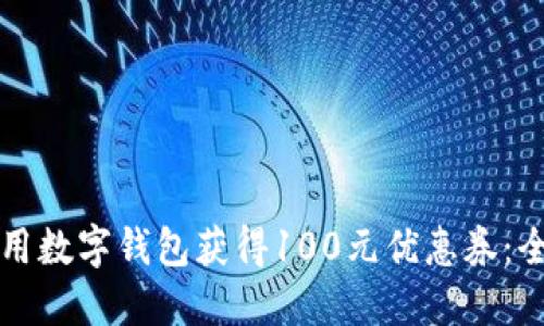 如何利用数字钱包获得100元优惠券:全面指南