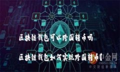 区块链钱包可以跨国转币吗区块链钱包