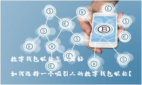 数字钱包昵称怎么写好
如何选择一个吸引人的数字钱包昵称?