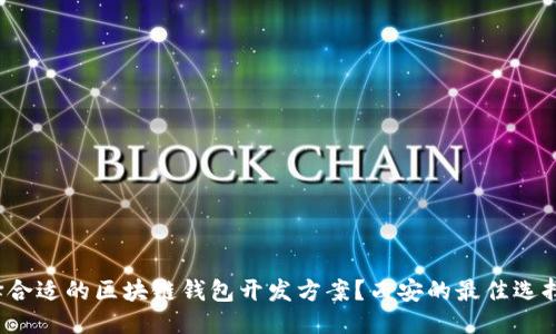 思考
如何选择合适的区块链钱包开发方案?西安的最佳选择是什么?